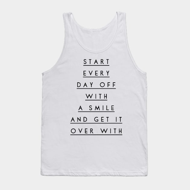 start every day off with a smile and get it over with Tank Top by GMAT